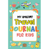 My Amazing Travel Journal: Trip Diary For Kids, 120 Pages To Write Your Own Adventures