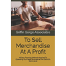 To Sell Merchandise At A Profit: Military Planning Methods Applied To Operating Your Retail Business at the District & Store Level