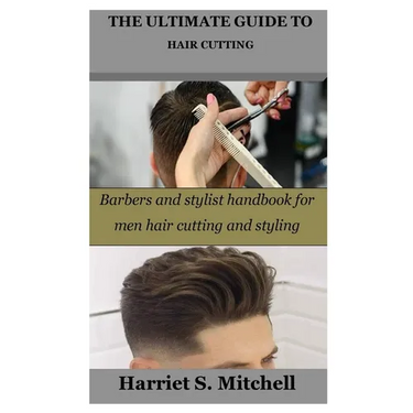 The Ultimate Guide to Hair Cutting: Barbers and stylist handbook for men hair cutting and styling