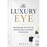 The Luxury Eye: Mastering the Art of Seeing What Others Overlook