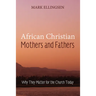 African Christian Mothers and Fathers: Why They Matter for the Church Today