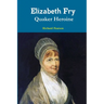 Elizabeth Fry Quaker Heroine