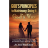 God's Principles to Matrimony: Doing It God's Way
