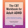 The CBT Workbook for Adult ADHD: Evidence-Based Exercises to Improve Your Focus, Productivity, and Wellbeing