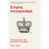 Empire, Incorporated: The Corporations That Built British Colonialism