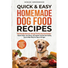 Quick & Easy Homemade Dog Food Recipes: Nutritionally Balanced, Allergy-Friendly Dog Food Recipes-Debunk Myths, Save Money, and Empower Yourself with