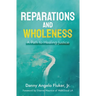 Reparations and Wholeness A Path to Healing Justice: Foreword by Etienne Maurice of WalkGood LA