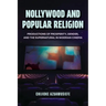 Nollywood and Popular Religion: Productions of Prosperity, Gender, and the Supernatural in Nigerian Cinema