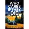 Who Cares if They Die: A totally gripping and jaw-dropping crime thriller