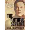 The Faithful Servant: The Mysterious & Extraordinary Life of Officer Frank C. Smith