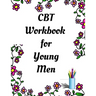 CBT Workbook for Young Men: Your Guide for CCBT Workbook for Young Men Your Guide to Free From Frightening, Obsessive or Compulsive Behavior, Help