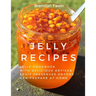 Jelly Recipes: Jelly Cookbook with Delicious Artisan Fruit Preserves Anyone Can Prepare at Home