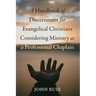 A Handbook of Discernment for Evangelical Christians Considering Ministry as a Professional Chaplain