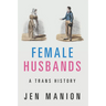 Female Husbands: A Trans History