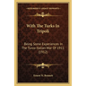 With The Turks In Tripoli: Being Some Experiences In The Turco-Italian War Of 1911 (1912)