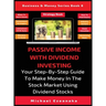 Passive Income With Dividend Investing: Your Step-By-Step Guide To Make Money In The Stock Market Using Dividend Stocks