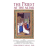 The Priest at the Altar: An Historical, Liturgical and Devotional Explanation of the Mass according to the Roman Missal