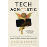 Tech Agnostic: How Technology Became the World's Most Powerful Religion, and Why It Desperately Needs a Reformation