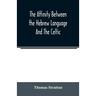 The affinity between the Hebrew language and the Celtic: being a comparison between Hebrew and the Gaelic language, or the Celtic of Scotland