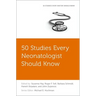 50 Studies Every Neonatologist Should Know