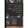 The Ancient and Accepted Scottish Rite, in Thirty-three Degrees