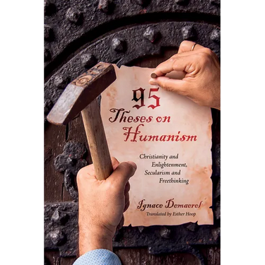 95 Theses on Humanism: Christianity and Enlightenment, Secularism and Freethinking