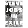 Steve Jobs in Exile: The Untold Story of Next and the Remaking of an American Visionary