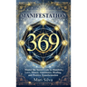 369 Manifestation: Master the Secret Code to Manifest Love, Money, Abundance, Healing, and Positive Transformation