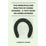 The Principles and Practice of Horse-Shoeing - A Text Book on Horse-Shoeing