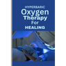 Hyperbaric Oxygen Therapy for Healing: A Comprehensive Guide To using HBOT for Wounds, Infections, Diabetic Ulcers, Skin Grafts, Carbon Monoxide Poiso