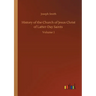 History of the Church of Jesus Christ of Latter-Day Saints: Volume 1
