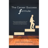 The Career Success Formula: Proven Career Development Advice and Finding Rewarding Employment for Young Adults and College Graduates
