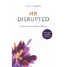 HR Disrupted: It's Time for Something Different (2nd Edition)