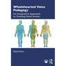 Wholehearted Voice Pedagogy: An Integrative Approach to Training Vocal Artists