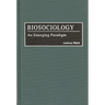Biosociology: An Emerging Paradigm