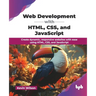 Web Development with HTML, CSS, and JavaScript: Create dynamic, responsive websites with ease using HTML, CSS, and JavaScript (English Edition)