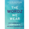 The Wordz We Wear: How to show up with confidence and create your best life