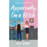 Apparently, I'm A Bitch: A Spicy Friends To Lovers Romantic Comedy