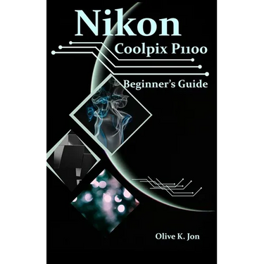 Nikon Coolpix P1100 Beginner's Guide: A Step-by-Step Manual with Expert Tips, Screenshots for Setup, and Tricks for Stunning Photos and Videos