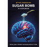 Sugar Bomb in Your Brain: Healing From Sugar Addiction