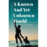 A Known and Yet unknown World: Desultory Notes of a Scribbler