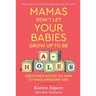 Mamas Don't Let Your Babies Grow Up to Be A-Holes: Unfiltered Advice on How to Raise Awesome Kids