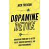 Dopamine Detox: Biohacking Your Way To Better Focus, Greater Happiness, and Peak Performance