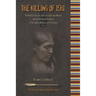The Killing of Ishi: The Death of the Last American Stone-Age Warrior and the Accidental Discovery of his Family Members Still in Hiding