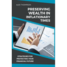 Preserving Wealth in Inflationary Times - Strategies for Protecting Your Financial Future