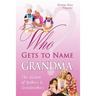 Who Gets to Name Grandma?: The Wisdom of Mothers and Grandmothers