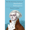 The Revolutionary Career of Maximilien Robespierre