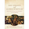 This Strange and Sacred Scripture: Wrestling with the Old Testament and Its Oddities