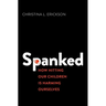 Spanked: How Hitting Our Children Is Harming Ourselves
