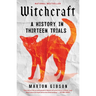 Witchcraft: A History in Thirteen Trials